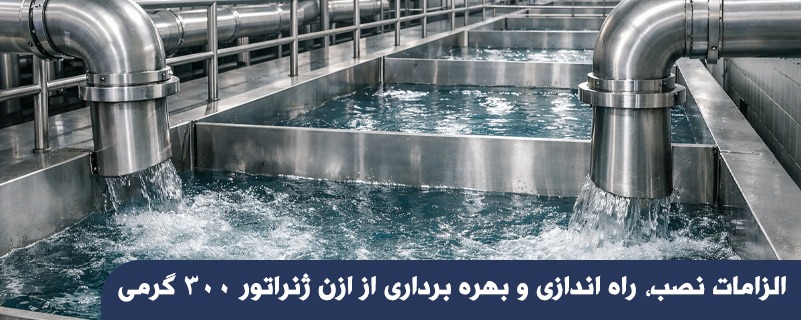الزامات نصب، راه اندازی و بهره برداری از ازن ژنراتور 300 گرمی