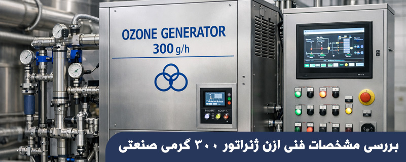 بررسی مشخصات فنی ازن ژنراتور 300 گرمی صنعتی